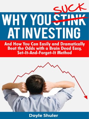 cover image of Why You Suck At Investing and How You Can Easily and Dramatically Beat the Odds With a Brain Dead Easy, Set-It-And-Forget-It Method